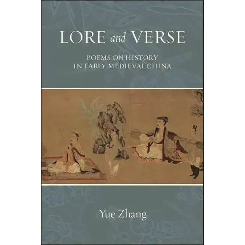Lore and Verse: Poems on History in Early Medieval China