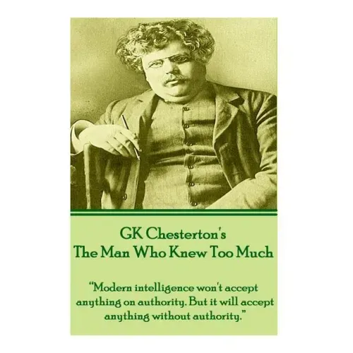 GK Chesterton's The Man Who Knew Too Much: "Modern intelligence won't accept anything on authority. But it will accept anything without authority."