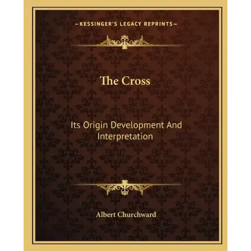 The Cross: Its Origin Development and Interpretation
