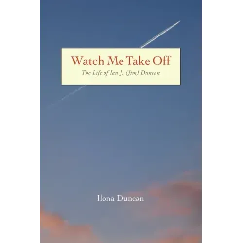Watch Me Take Off The Life of Ian J. (Jim) Duncan