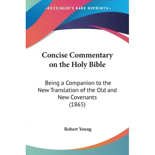 Concise Commentary on the Holy Bible: Being a Companion to the New Translation of the Old and New Covenants (1865)