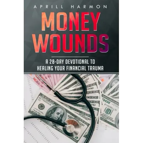Money Wounds: A 28-Day Devotional to Healing Your Financial Trauma