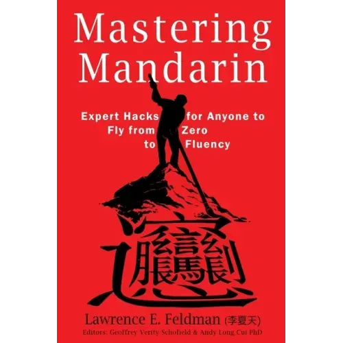Mastering Mandarin: Expert Hacks for Expats or Anyone to Fly from Zero to Fluency with Maximum Efficiency