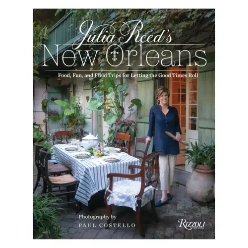 Julia Reed's New Orleans: Food, Fun, and Field Trips for Letting the Good Times Roll