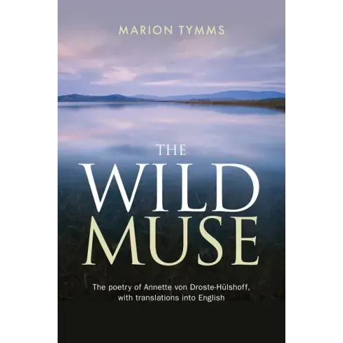 The Wild Muse: The poetry of Annette von Droste-Hülshoff, with translations into English
