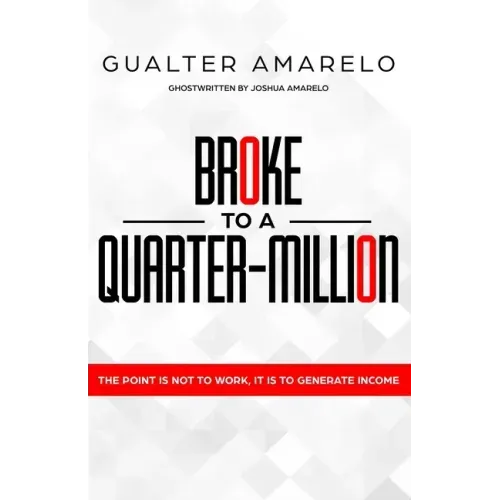 Broke to a Quarter Million: The Point is Not to Work, It's to Generate Income