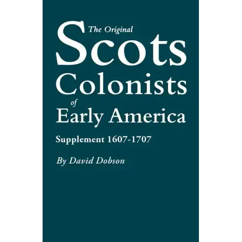Original Scots Colonists of Early America: Supplement 1607-1707