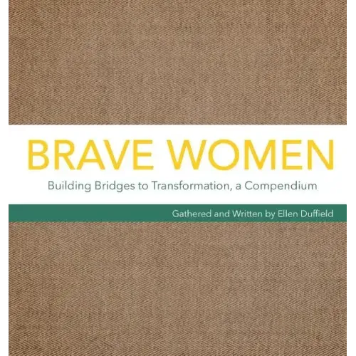 Brave Women: Building Bridges to Transformation, a Compendium