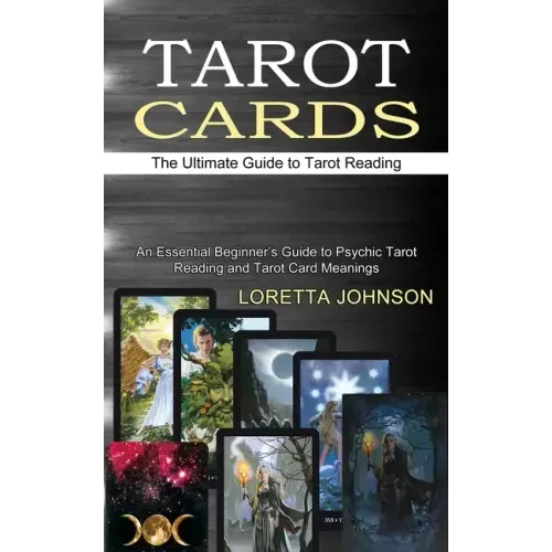 Tarot Cards: The Ultimate Guide to Tarot Reading (An Essential Beginner's Guide to Psychic Tarot Reading and Tarot Card Meanings)
