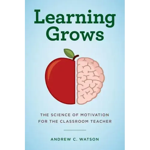 Learning Grows: The Science of Motivation for the Classroom Teacher