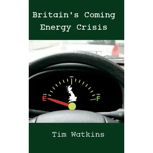Britain's Coming Energy Crisis: Peak Oil and the End of the World as we Know it