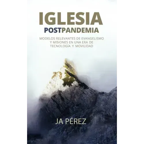 Iglesia Postpandemia: Modelos relevantes de evangelismo y misiones en una era de tecnología y movilidad