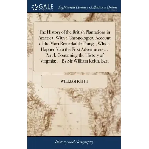 The History of the British Plantations in America. With a Chronological Account of the Most Remarkable Things, Which Happen'd to the First Adventurers