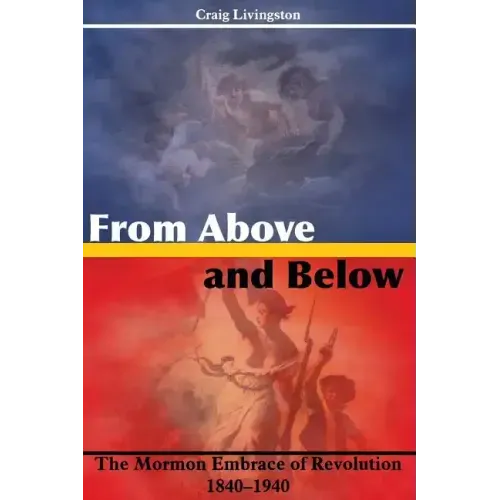 From Above and Below: The Mormon Embrace of Revolution, 1840-1940