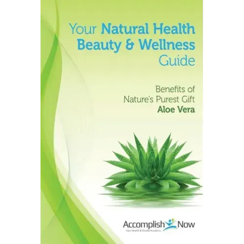 Your Natural Health Beauty and Wellness Guide: Benefits of Nature's Purest Gift Aloe Vera