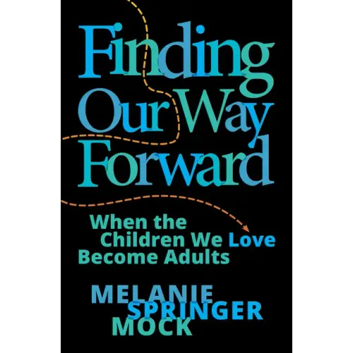 Finding Our Way Forward: When the Children We Love Become Adults