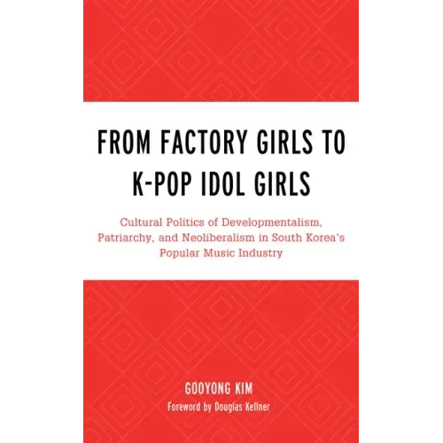 From Factory Girls to K-Pop Idol Girls: Cultural Politics of Developmentalism, Patriarchy, and Neoliberalism in South Korea's Popular Music Industry