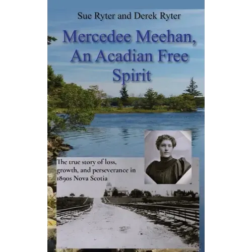 Mercedee Meehan, an Acadian Free Spirit: The true story of loss, growth, and perseverance in 1890s Nova Scotia