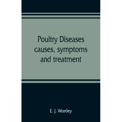 Poultry diseases, causes, symptoms and treatment, with notes on post-mortem examinations