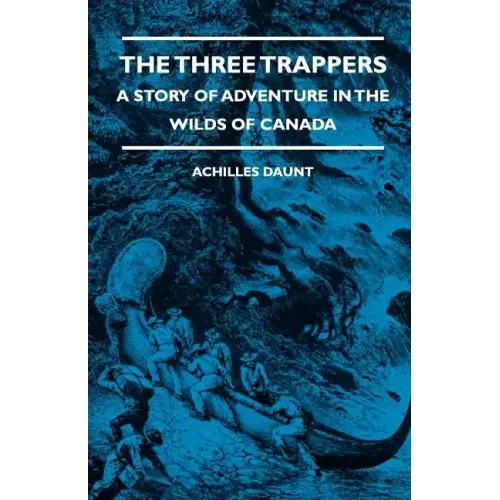 The Three Trappers - A Story of Adventure in the Wilds of Canada