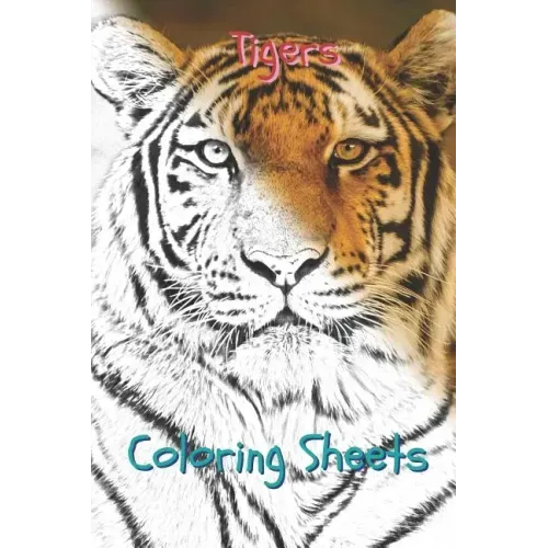 Tigers Coloring Sheets: 30 Tigers Drawings, Coloring Sheets Adults Relaxation, Coloring Book for Kids, for Girls, Volume 1