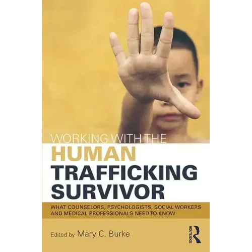 Working with the Human Trafficking Survivor: What Counselors, Psychologists, Social Workers and Medical Professionals Need to Know