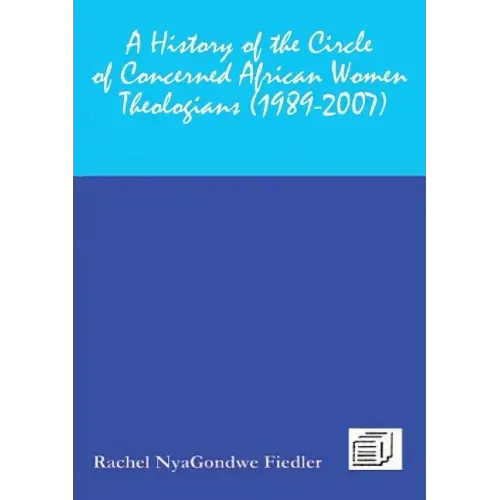 A History of the Circle of Concerned African Women Theologians 1989-2007