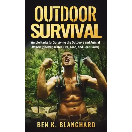 Outdoor Survival: Simple Hacks for Surviving the Outdoors and Animal Attacks (Shelter, Water, Fire, Food, and Gear Hacks)