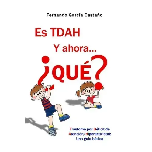 Es TDAH. Y ahora... ¿qué?: Trastorno por déficit de atención/hiperactividad: Una guía básica