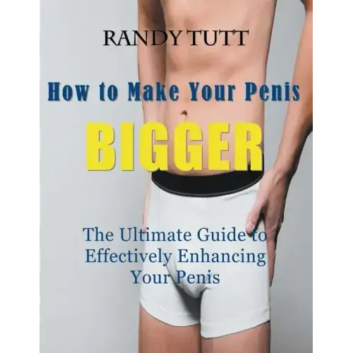 How to Make Your Penis BIGGER (Large Print): The Ultimate Guide to Effectively Enhancing Your Penis