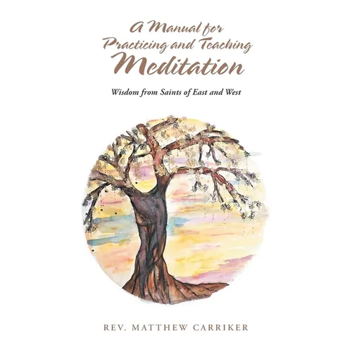 A Manual for Practicing and Teaching Meditation: Wisdom from Saints of East and West