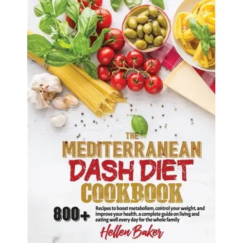 Mediterranean Dash Diet Cookbook: Learn A New, Balanced Eating Plan With 800+ Recipes For Two And The Whole Family That Will Boost Your Metabolism, Co