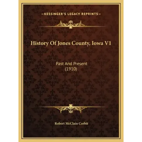 History Of Jones County, Iowa V1: Past And Present (1910)