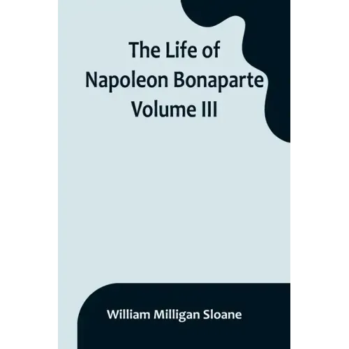 The Life of Napoleon Bonaparte. Volume III