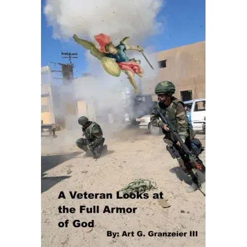 A Veteran Looks at the Full Armor of God: An examination of Gen. Paul's orders to the Church at Ephesus