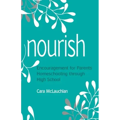 Nourish: Encouragement for Parents Homeschooling Through High School