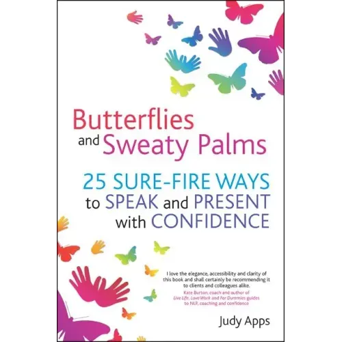 Butterflies and Sweaty Palms: 25 Sure-Fire Ways to Speak and Present with Confidence