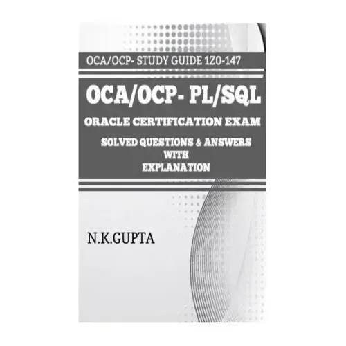 OCA/OCP-Pl/Sql: Oracle Certification Exam for PL/SQL (1Z0-147) - Solved Questions and Answers with Explanation