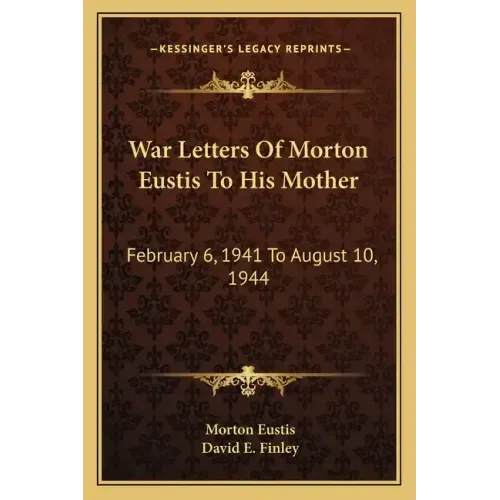 War Letters of Morton Eustis to His Mother: February 6, 1941 to August 10, 1944