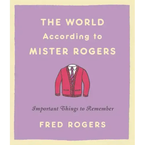 The World According to Mister Rogers: Important Things to Remember