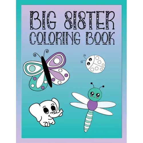 Big Sister Coloring Book: Animals, Butterflies, and Toys Color and Draw Book for Big Sisters