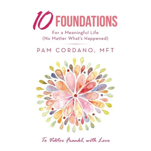 10 Foundations for a Meaningful Life (No Matter What's Happened)