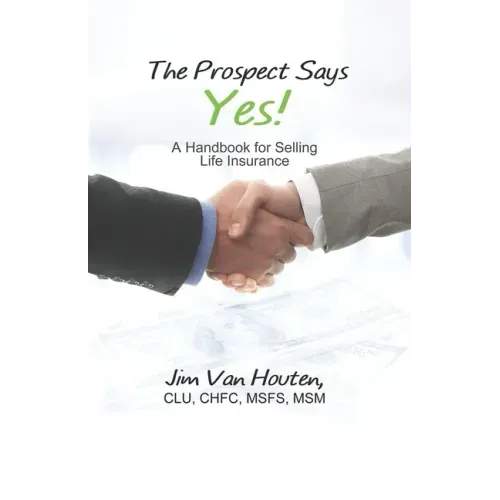 The Prospect Says Yes!: A Handbook for Selling Life Insurance