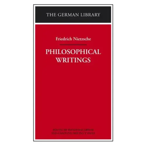 Philosophical Writings: Friedrich Nietzsche