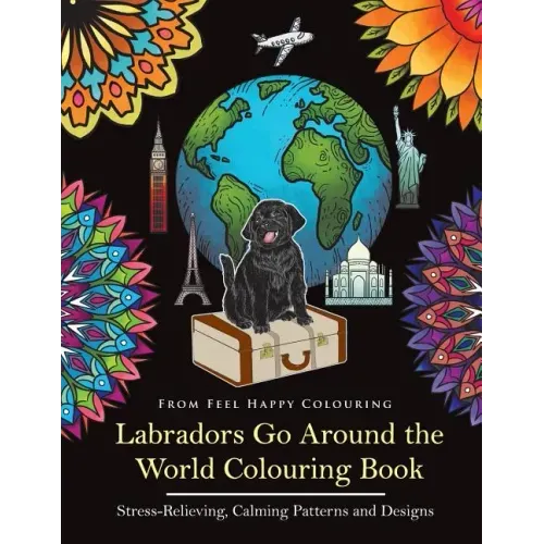 Labradors Go Around the World Colouring Book: Labrador Coloring Book - Perfect Labrador Gifts Idea for Adults & Kids 10+