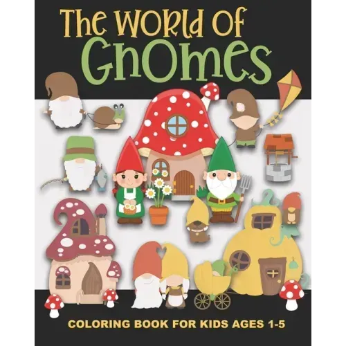 The World of Gnomes Coloring Book for Kids Ages 1-5: Cute Gnome Family, Friends, Houses, Animals, and More - Fun and Simple Images Aimed at Preschoole