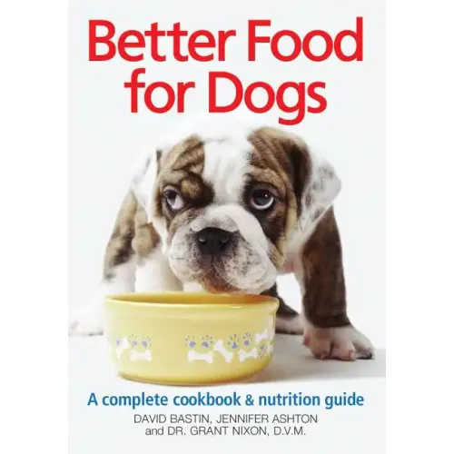 Better Food for Dogs: A Complete Cookbook & Nutrition Guide