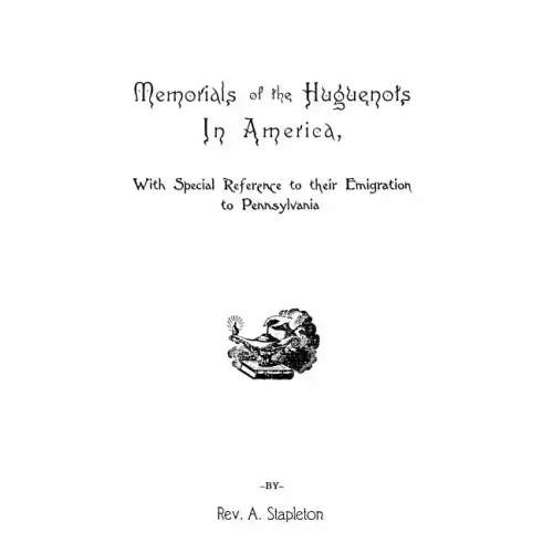 Memorials of the Huguenots in America, with Special References to Their Emigration to Pennsylvania