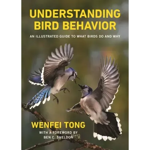 Understanding Bird Behavior: An Illustrated Guide to What Birds Do and Why