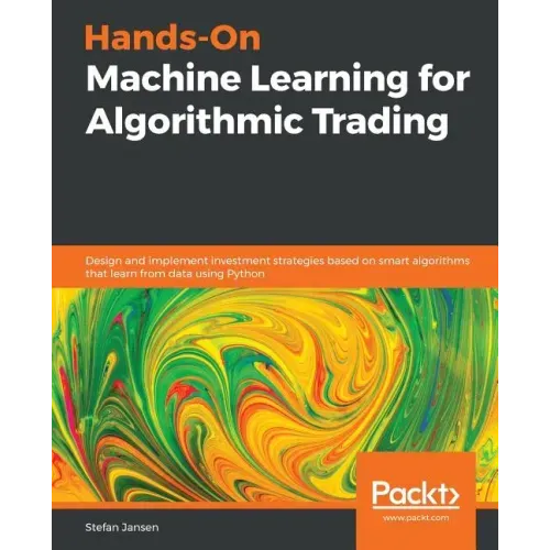 Hands-On Machine Learning for Algorithmic Trading: Design and implement investment strategies based on smart algorithms that learn from data using Pyt